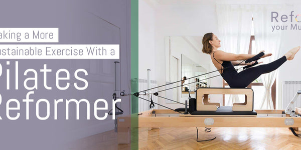 Making a More Sustainable Exercise With a Pilates Reformer
